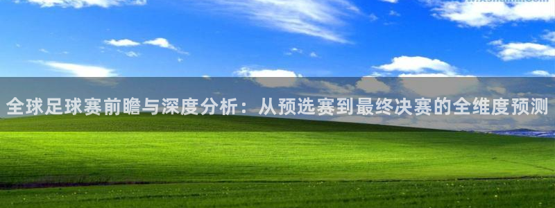 世界杯亚洲区预选赛赛程:全球足球赛前瞻与深度分析:从预选赛到最终决赛的全维度预测